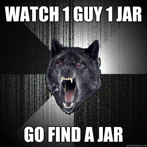 watch 1 guy 1 jar go find a jar  Insanity Wolf