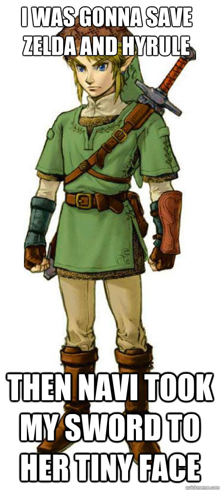 i was gonna save zelda and hyrule  then navi took my sword to her tiny face - i was gonna save zelda and hyrule  then navi took my sword to her tiny face  Scumbag Link