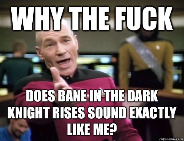 why the fuck Does Bane in the Dark Knight rises sound exactly like me?  Annoyed Picard HD