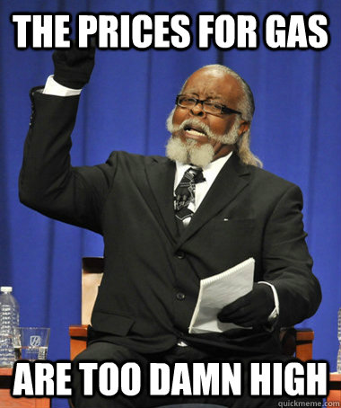 The prices for gas are too damn high  The Rent Is Too Damn High
