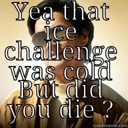 ice challenge - YEA THAT ICE CHALLENGE WAS COLD BUT DID YOU DIE ? Mr Chow
