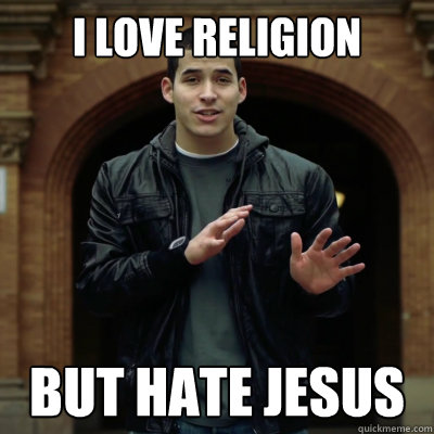 i love religion but hate jesus  hypocrite christian