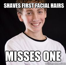 Shaves first facial hairs misses one  High School Freshman