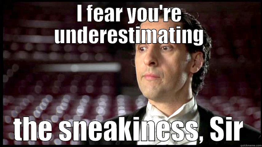 I fear you're underestimating the sneakiness, Sir. - I FEAR YOU'RE UNDERESTIMATING THE SNEAKINESS, SIR Misc
