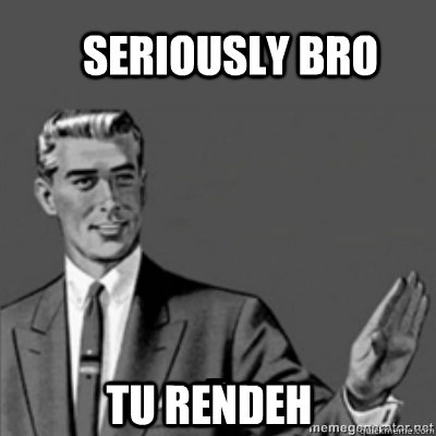 Seriously bro tu rendeh   Correction Guy