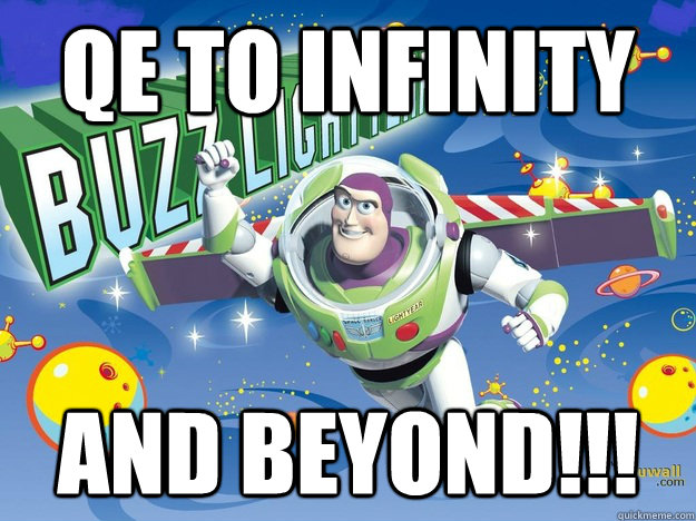 QE to Infinity And BEYOND!!! - QE to Infinity And BEYOND!!!  QE to Infinity