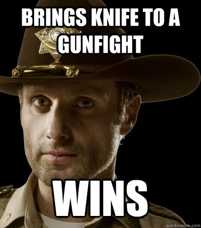 Brings knife to a gunfight Wins  - Brings knife to a gunfight Wins   knife man Rick