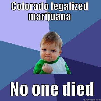 COLORADO LEGALIZED MARIJUANA     NO ONE DIED  Success Kid