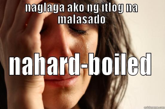 NAGLAGA AKO NG ITLOG NA MALASADO NAHARD-BOILED First World Problems