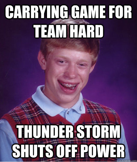 Carrying game for team hard Thunder storm shuts off power  Bad Luck Brian