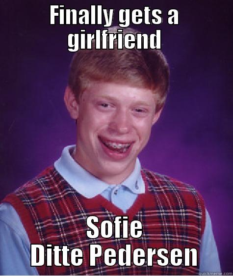 FINALLY GETS A GIRLFRIEND SOFIE DITTE PEDERSEN Bad Luck Brian