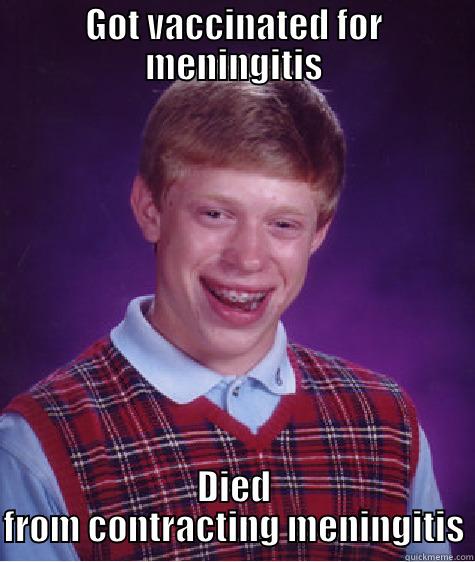 GOT VACCINATED FOR MENINGITIS DIED FROM CONTRACTING MENINGITIS Bad Luck Brian