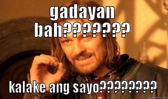 GADAYAN BAH??????? KALAKE ANG SAYO???????? Boromir