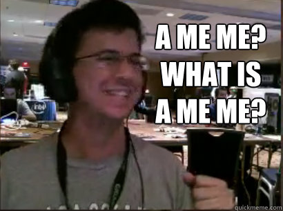 A me me?
What is 
a me me?  