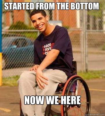 STARTED FROM THE BOTTOM NOW WE HERE  Wheelchair Drake