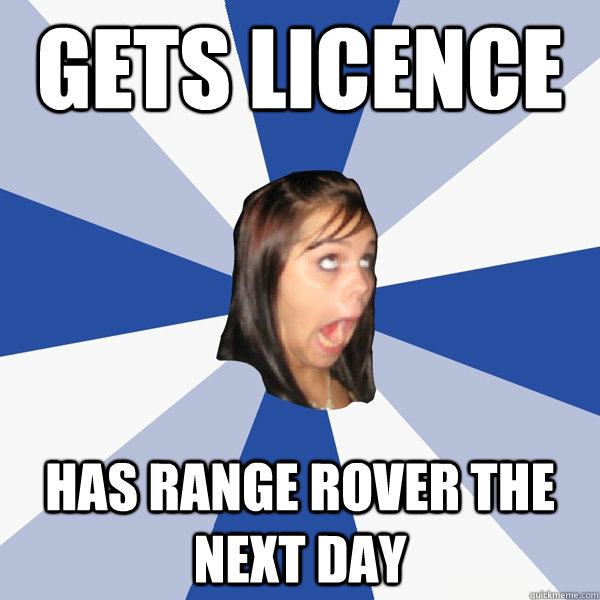 gets licence has range rover the next day  Annoying Facebook Girl