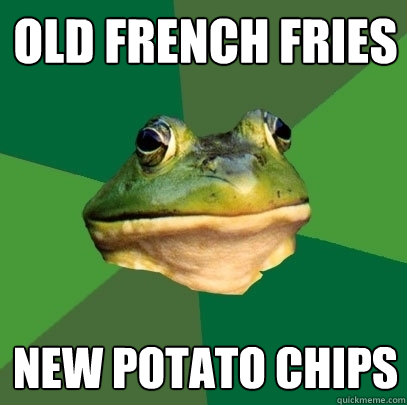 Old French fries new potato chips  Foul Bachelor Frog