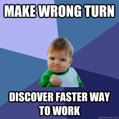 Make wrong turn Discover faster way to work  Success Kid