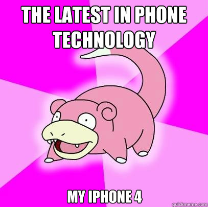 the latest in phone technology My iphone 4  Slowpoke