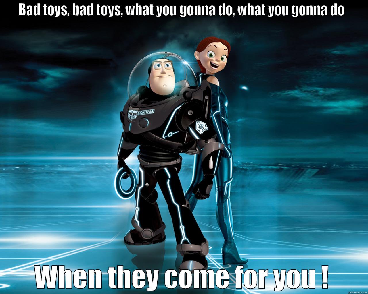 BAD TOYS, BAD TOYS, WHAT YOU GONNA DO, WHAT YOU GONNA DO  WHEN THEY COME FOR YOU ! Misc