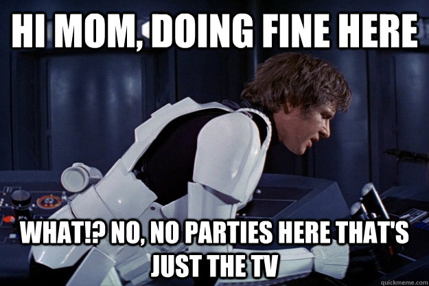 hi mom, doing fine here what!? no, no parties here that's just the tv - hi mom, doing fine here what!? no, no parties here that's just the tv  Misc