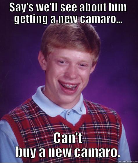 Can't do it.. - SAY'S WE'LL SEE ABOUT HIM GETTING A NEW CAMARO... CAN'T BUY A NEW CAMARO. Bad Luck Brian