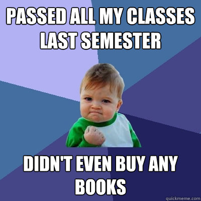 Passed all my classes last semester didn't even buy any books  Success Kid
