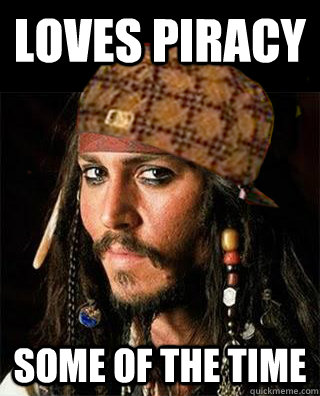 LOVES PIRACY Some of the time  