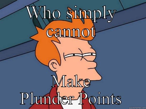 WHO SIMPLY CANNOT MAKE PLUNDER POINTS Futurama Fry