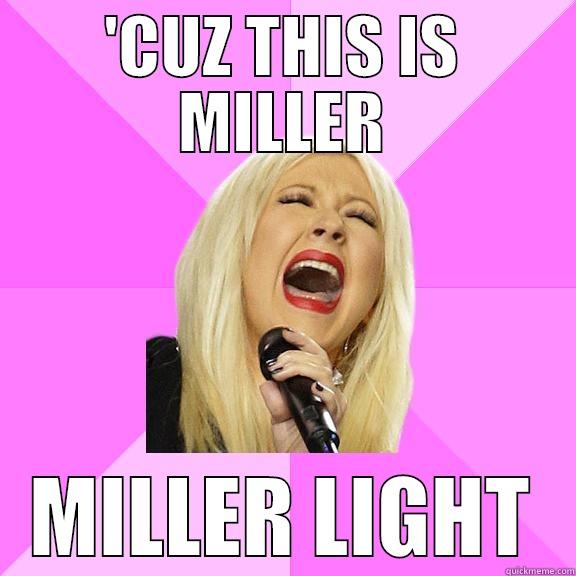 cuz this is miller. miller light - 'CUZ THIS IS MILLER MILLER LIGHT Wrong Lyrics Christina