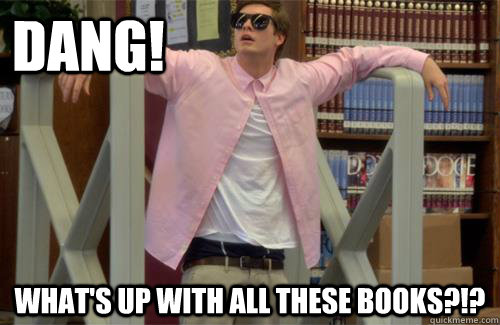 DANG! What's up with all these books?!? - DANG! What's up with all these books?!?  Shaunders
