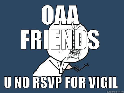 OAA FRIENDS Y U NO RSVP FOR VIGIL Y U No