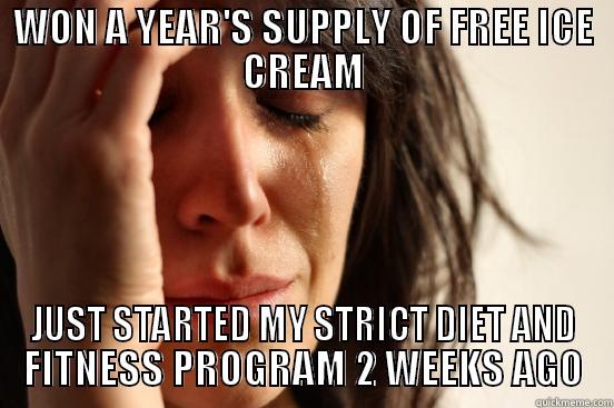 WON A YEAR'S SUPPLY OF FREE ICE CREAM JUST STARTED MY STRICT DIET AND FITNESS PROGRAM 2 WEEKS AGO First World Problems