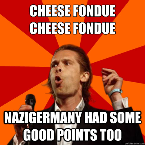 cheese fondue
cheese fondue nazigermany had some good points too  