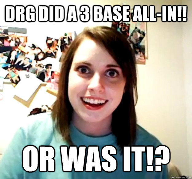 DRG did a 3 base all-in!! OR WAS IT!?  Overly Attached Girlfriend