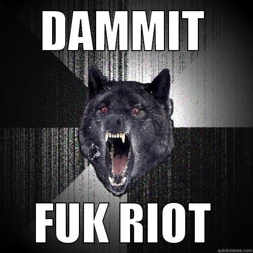 dam u riot - DAMMIT FUK RIOT Insanity Wolf