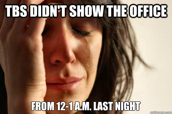 TBS didn't show The Office From 12-1 a.m. last night   First World Problems