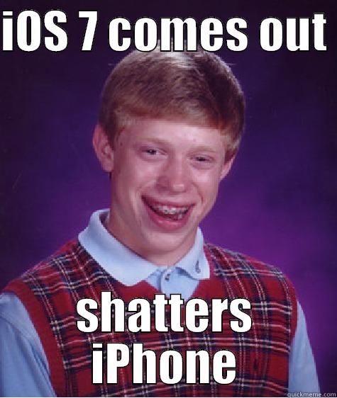 IOS 7 COMES OUT  SHATTERS IPHONE Bad Luck Brian