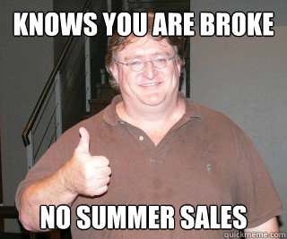 knows you are broke no summer sales - knows you are broke no summer sales  gabe newell 2012