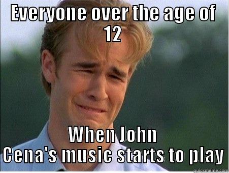 EVERYONE OVER THE AGE OF 12 WHEN JOHN CENA'S MUSIC STARTS TO PLAY 1990s Problems