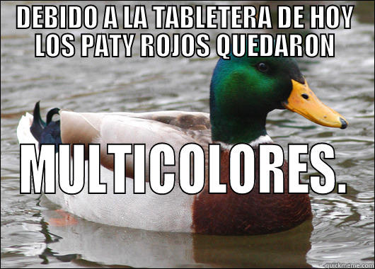 DEBIDO A LA TABLETERA DE HOY LOS PATY ROJOS QUEDARON MULTICOLORES. Actual Advice Mallard