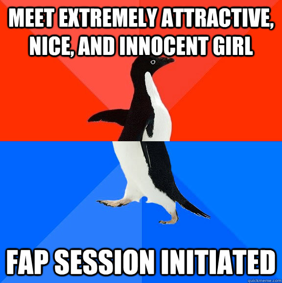 Meet extremely attractive, nice, and innocent girl Fap session initiated  Socially Awesome Awkward Penguin