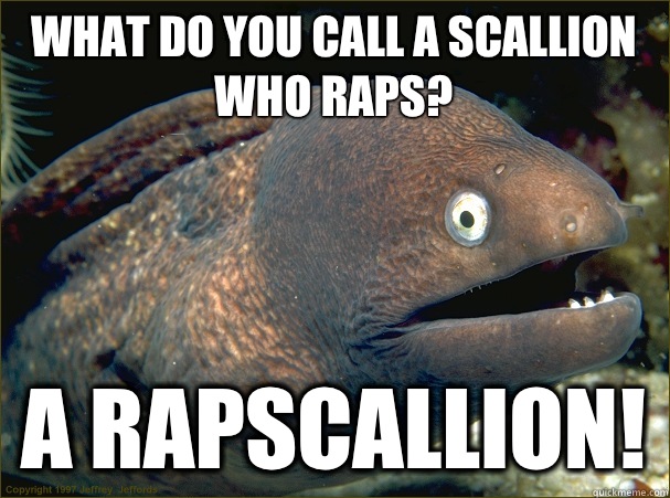 What do you call a scallion who raps? A rapscallion!  Bad Joke Eel