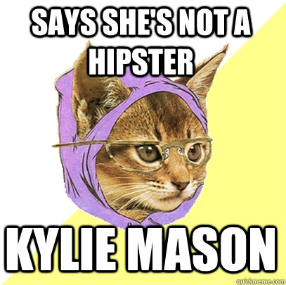 Says she's not a hipster Kylie Mason  Hipster Kitty
