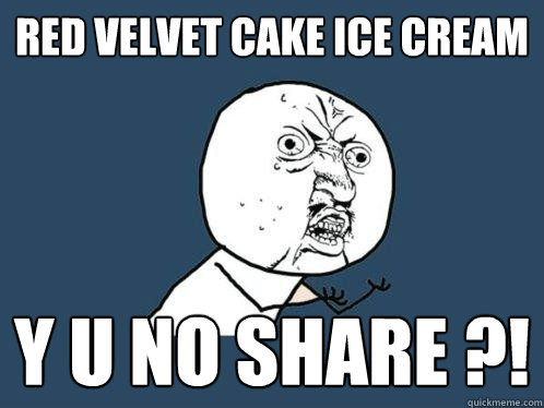 Red Velvet Cake Ice Cream Y U NO SHARE ?!  Y U No
