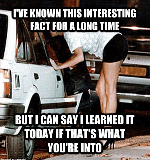 I'VE KNOWN THIS INTERESTING FACT FOR A LONG TIME BUT I CAN SAY I LEARNED IT TODAY IF THAT'S WHAT YOU'RE INTO  untitled meme