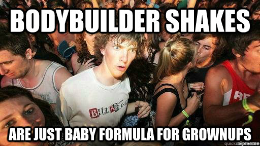 Bodybuilder shakes are just baby formula for grownups  Suddenly Clarity Clarence
