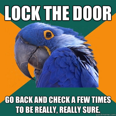Lock The Door Go back and check a few times to be really, really sure.  Paranoid Parrot