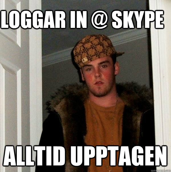 Loggar in @ Skype Alltid upptagen  Scumbag