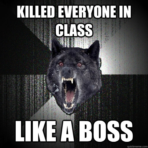 KILLED EVERYONE IN CLASS LIKE A BOSS  Insanity Wolf